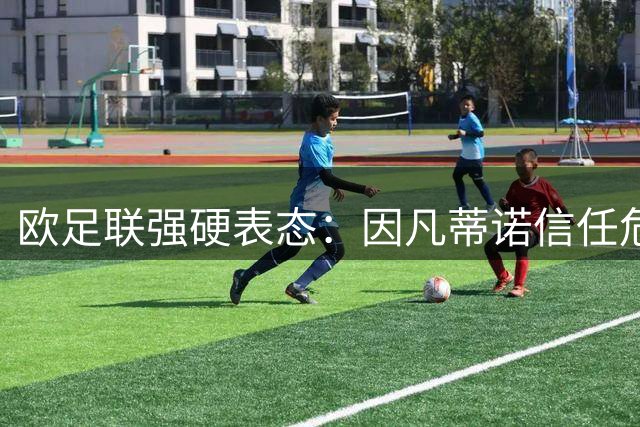 欧足联强硬表态：因凡蒂诺信任危机持续发酵，世界杯股权出售计划引众怒
