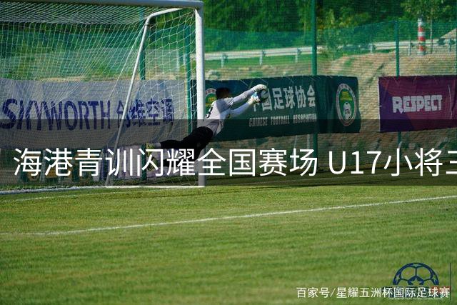 海港青训闪耀全国赛场 U17小将三连胜强势挺进决赛圈