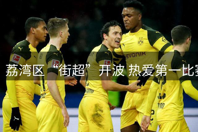 荔湾区“街超”开波 热爱第一比赛第二