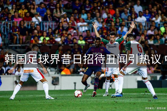 韩国足球界昔日招待丑闻引热议 中国足协着手调查
